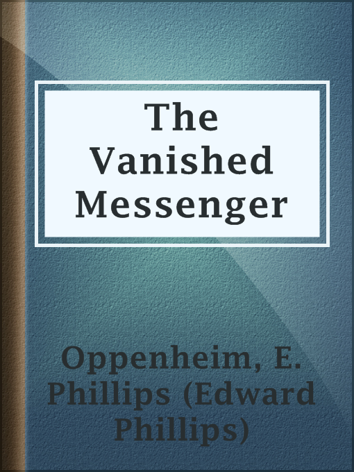 Title details for The Vanished Messenger by E. Phillips (Edward Phillips) Oppenheim - Available